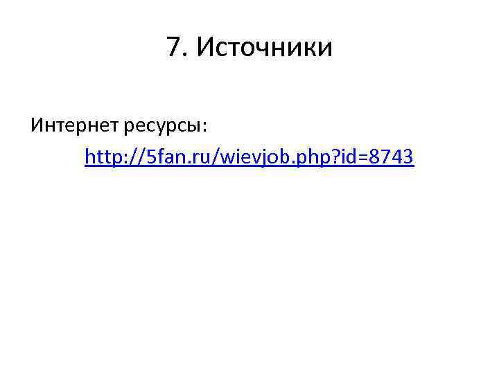 7. Источники Интернет ресурсы: http: //5 fan. ru/wievjob. php? id=8743 