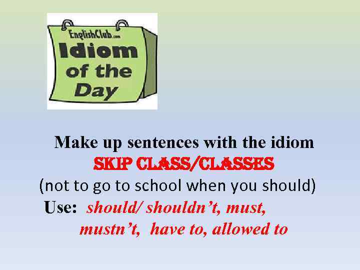 Make up sentences with the idiom skip class/classes (not to go to school when