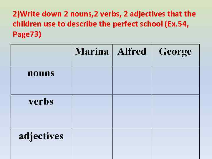 2)Write down 2 nouns, 2 verbs, 2 adjectives that the children use to describe