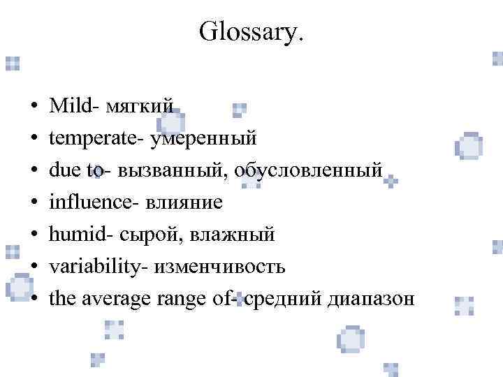 Glossary. • • Mild- мягкий temperate- умеренный due to- вызванный, обусловленный influence- влияние humid-