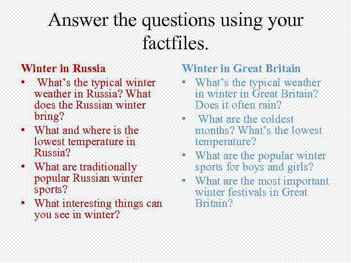 Answer the questions using your factfiles. Winter in Russia • What’s the typical winter