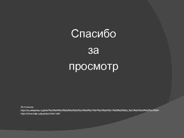 Спасибо за просмотр Источники: https: //ru. wikipedia. org/wiki/%D 0%94%D 0%B 2%D 0%BE%D 0%B 8%D