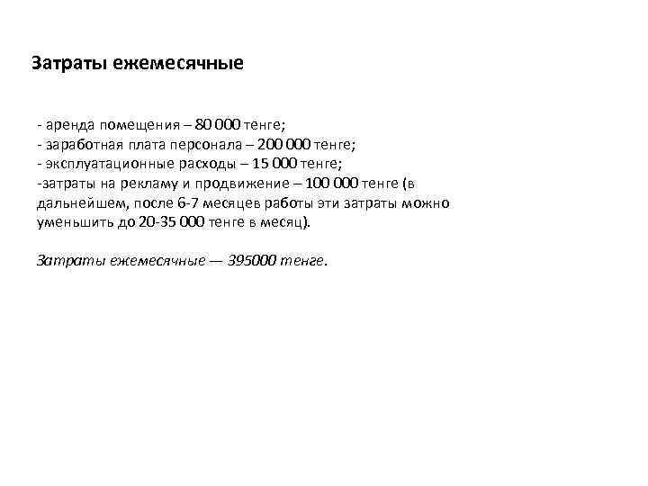 Затраты ежемесячные - аренда помещения – 80 000 тенге; - заработная плата персонала –