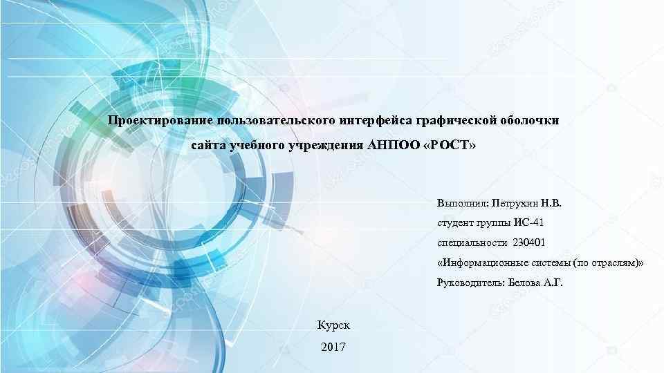 Проектирование пользовательского интерфейса графической оболочки сайта учебного учреждения АНПОО «РОСТ» Выполнил: Петрухин Н. В.