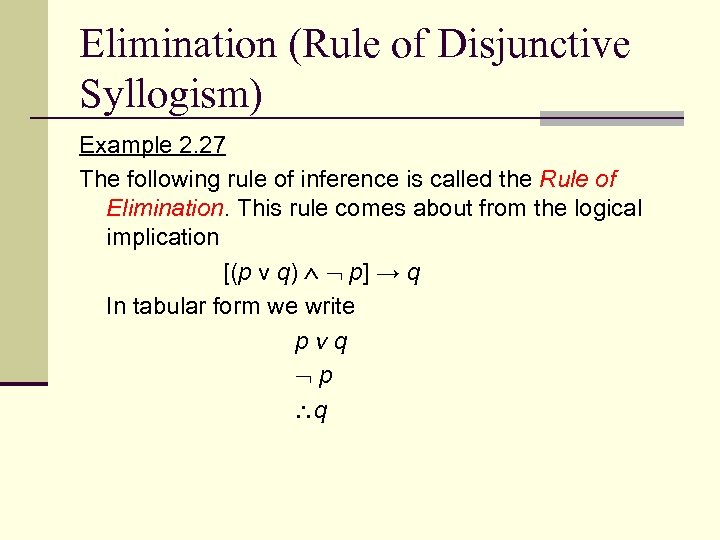 Elimination (Rule of Disjunctive Syllogism) Example 2. 27 The following rule of inference is