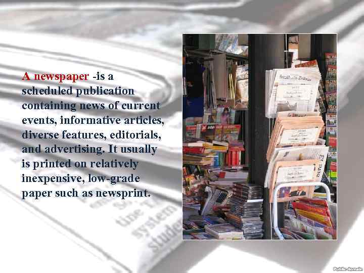 A newspaper -is a scheduled publication containing news of current events, informative articles, diverse