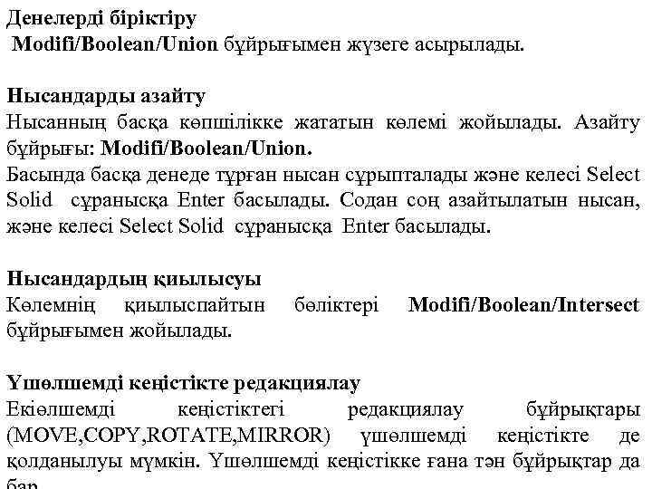 Денелерді біріктіру Modifi/Boolean/Union бұйрығымен жүзеге асырылады. Нысандарды азайту Нысанның басқа көпшілікке жататын көлемі жойылады.