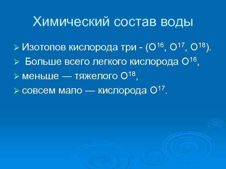 Химический состав воды Ø Изотопов кислорода три - (О 16, О 17, О 18).