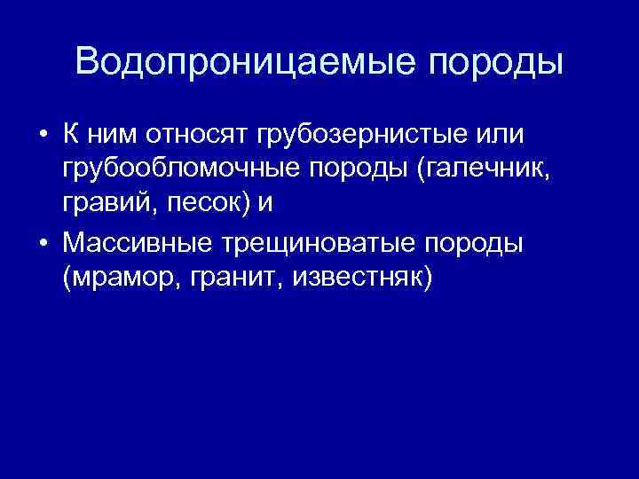 Водопроницаемые породы • К ним относят грубозернистые или грубообломочные породы (галечник, гравий, песок) и