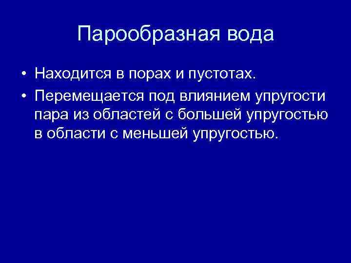 Парообразная вода • Находится в порах и пустотах. • Перемещается под влиянием упругости пара