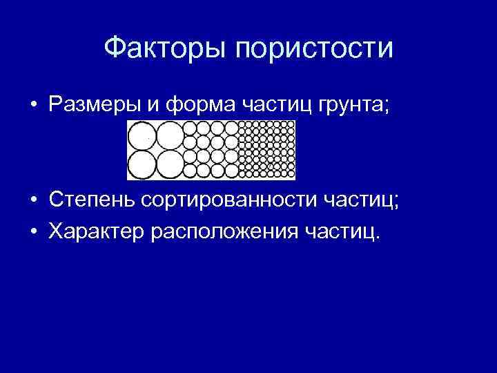 Факторы пористости • Размеры и форма частиц грунта; • Степень сортированности частиц; • Характер