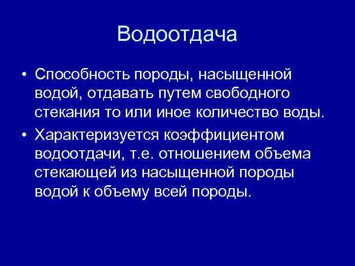 Водоотдача • Способность породы, насыщенной водой, отдавать путем свободного стекания то или иное количество