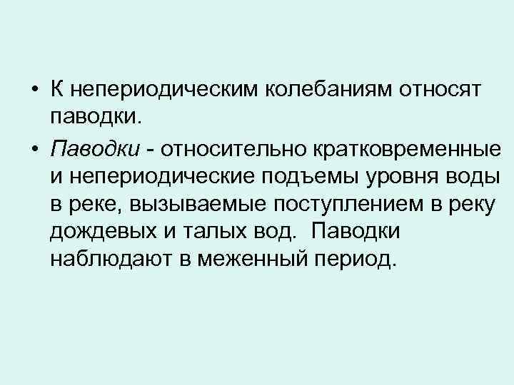  • К непериодическим колебаниям относят паводки. • Паводки - относительно кратковременные и непериодические