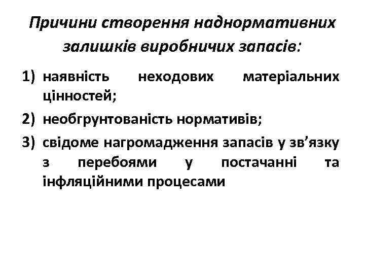 Причини створення наднормативних залишків виробничих запасів: 1) наявність неходових матеріальних цінностей; 2) необгрунтованість нормативів;