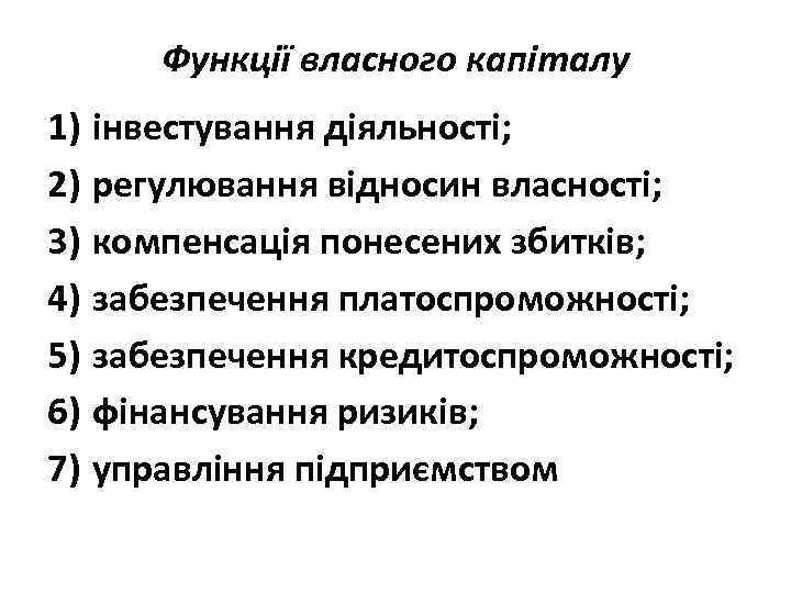 Функції власного капіталу 1) інвестування діяльності; 2) регулювання відносин власності; 3) компенсація понесених збитків;
