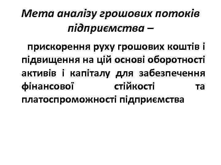 Мета аналізу грошових потоків підприємства – прискорення руху грошових коштів і підвищення на цій