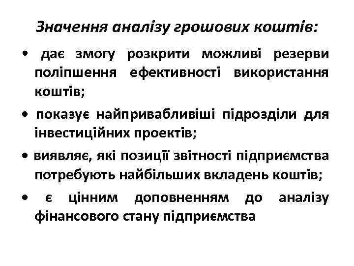 Значення аналізу грошових коштів: • дає змогу розкрити можливі резерви поліпшення ефективності використання коштів;