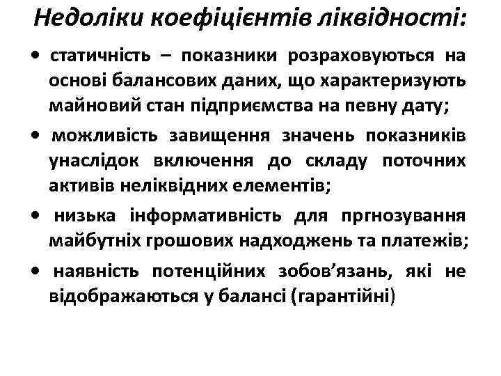 Недоліки коефіцієнтів ліквідності: • статичність – показники розраховуються на основі балансових даних, що характеризують