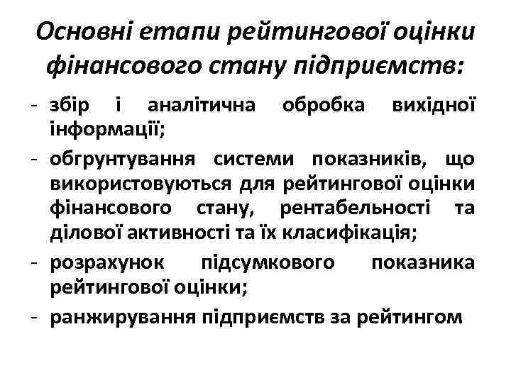 Основні етапи рейтингової оцінки фінансового стану підприємств: - збір і аналітична обробка вихідної інформації;