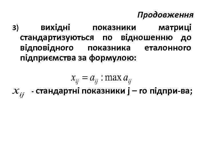Продовження 3) вихідні показники матриці стандартизуються по відношенню до відповідного показника еталонного підприємства за