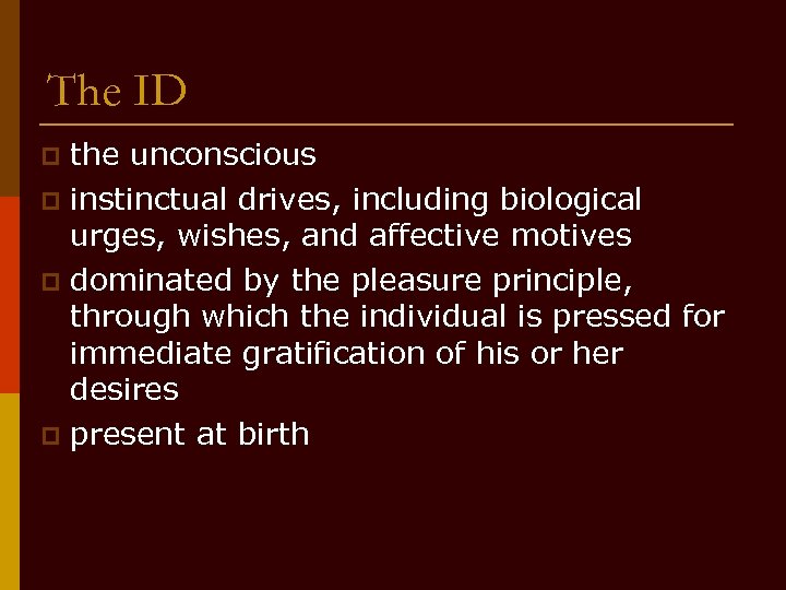 The ID the unconscious p instinctual drives, including biological urges, wishes, and affective motives
