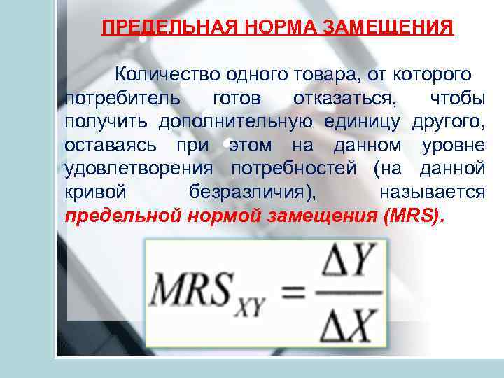 ПРЕДЕЛЬНАЯ НОРМА ЗАМЕЩЕНИЯ Количество одного товара, от которого потребитель готов отказаться, чтобы получить дополнительную