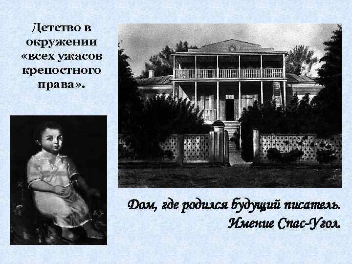 Детство в окружении «всех ужасов крепостного права» . Дом, где родился будущий писатель. Имение