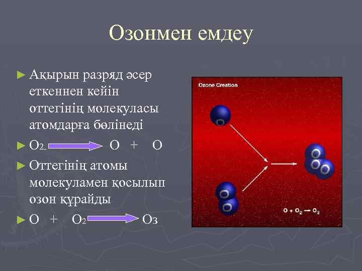 Озонмен емдеу ► Ақырын разряд әсер еткеннен кейін оттегінің молекуласы атомдарға бөлінеді ► О