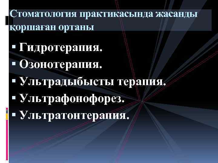Cтоматология практикасында жасанды қоршаған ортаны Гидротерапия. Озонотерапия. Ультрадыбысты терапия. Ультрафонофорез. Ультратонтерапия. 