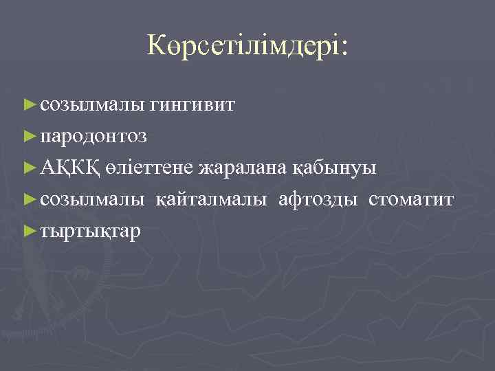 Көрсетілімдері: ► созылмалы гингивит ► пародонтоз ► АҚКҚ өліеттене жаралана қабынуы ► созылмалы ►