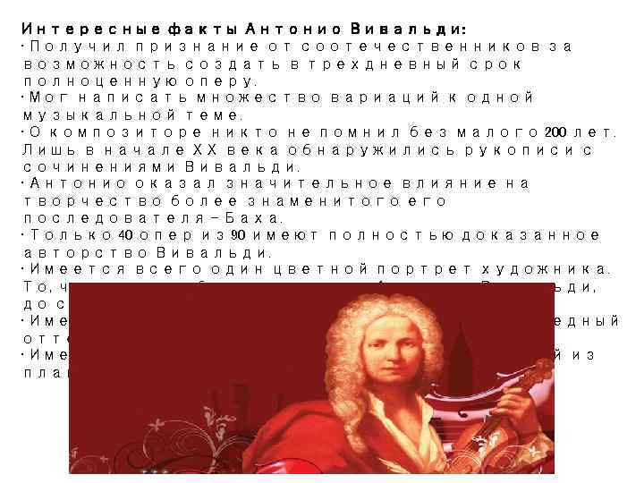 Интересные факты Антонио Вивальди: • Получил признание от соотечественников за возможность создать в трехдневный