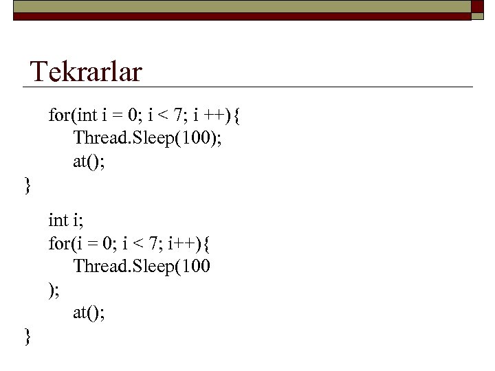 Tekrarlar for(int i = 0; i < 7; i ++){ Thread. Sleep(100); at(); }