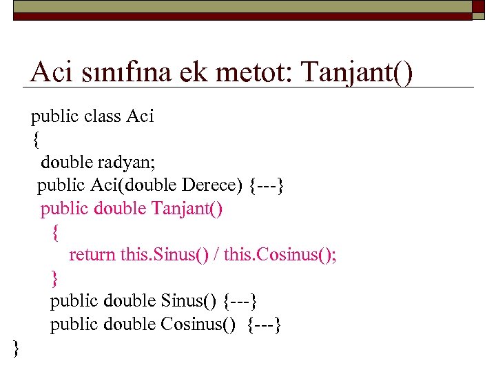 Aci sınıfına ek metot: Tanjant() public class Aci { double radyan; public Aci(double Derece)