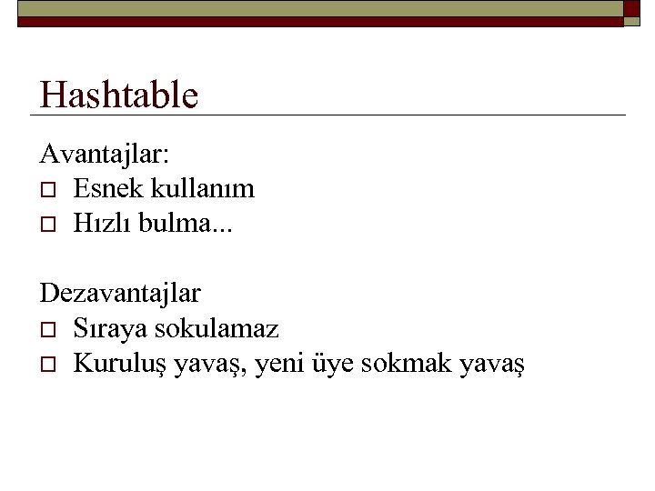 Hashtable Avantajlar: o Esnek kullanım o Hızlı bulma. . . Dezavantajlar o Sıraya sokulamaz