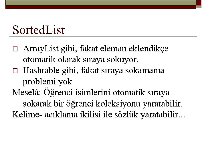 Sorted. List Array. List gibi, fakat eleman eklendikçe otomatik olarak sıraya sokuyor. o Hashtable