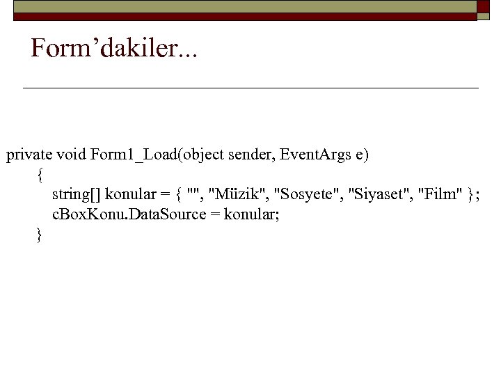 Form’dakiler. . . private void Form 1_Load(object sender, Event. Args e) { string[] konular