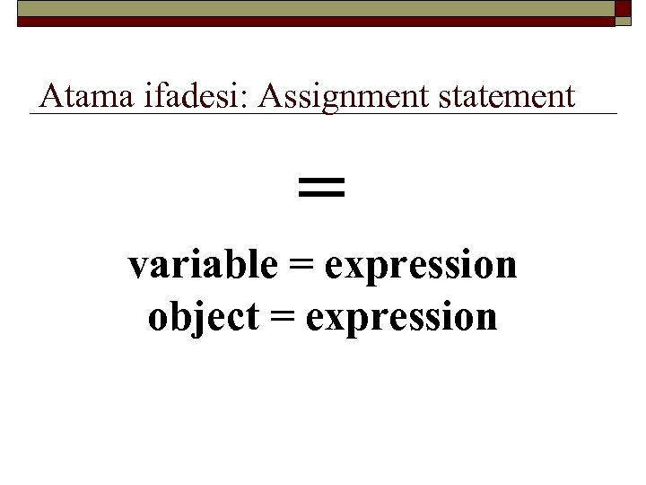 Atama ifadesi: Assignment statement = variable = expression object = expression 