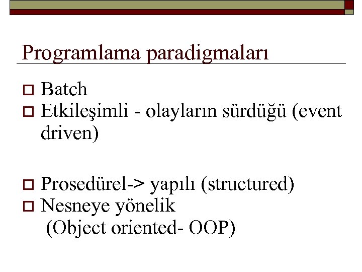 Programlama paradigmaları Batch o Etkileşimli - olayların sürdüğü (event driven) o Prosedürel-> yapılı (structured)