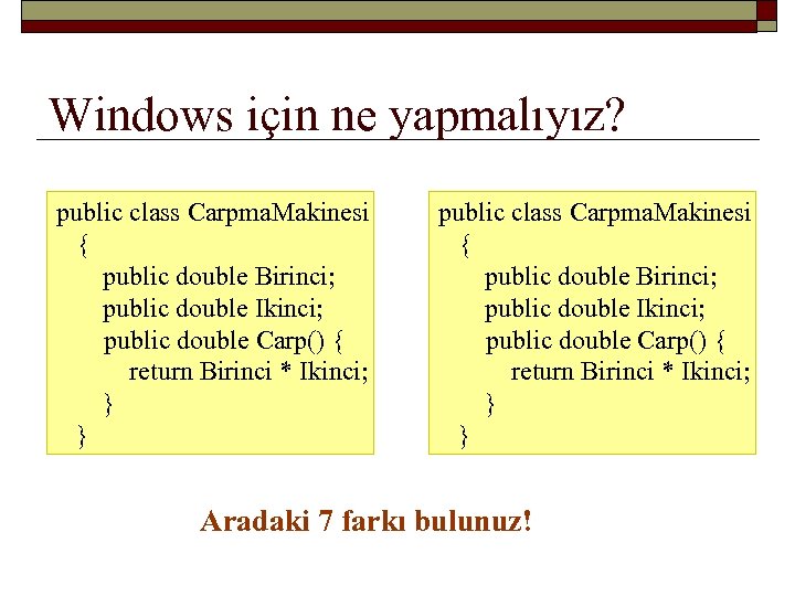 Windows için ne yapmalıyız? public class Carpma. Makinesi { public double Birinci; public double