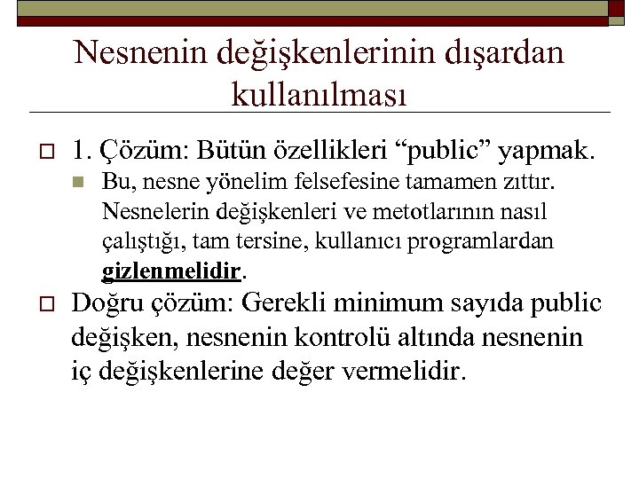 Nesnenin değişkenlerinin dışardan kullanılması o 1. Çözüm: Bütün özellikleri “public” yapmak. n o Bu,