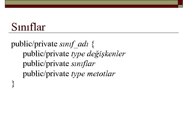 Sınıflar public/private sınıf_adı { public/private type değişkenler public/private sınıflar public/private type metotlar } 