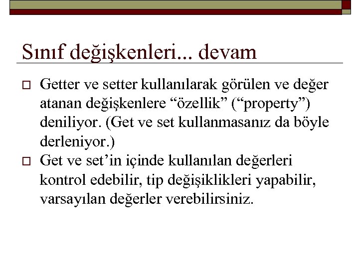 Sınıf değişkenleri. . . devam o o Getter ve setter kullanılarak görülen ve değer