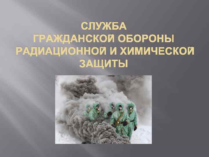СЛУЖБА ГРАЖДАНСКОЙ ОБОРОНЫ РАДИАЦИОННОЙ И ХИМИЧЕСКОЙ ЗАЩИТЫ 