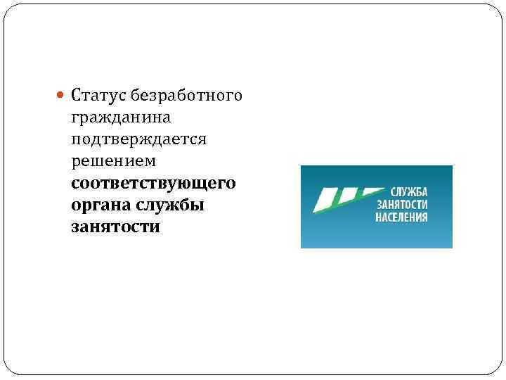  Статус безработного гражданина подтверждается решением соответствующего органа службы занятости 