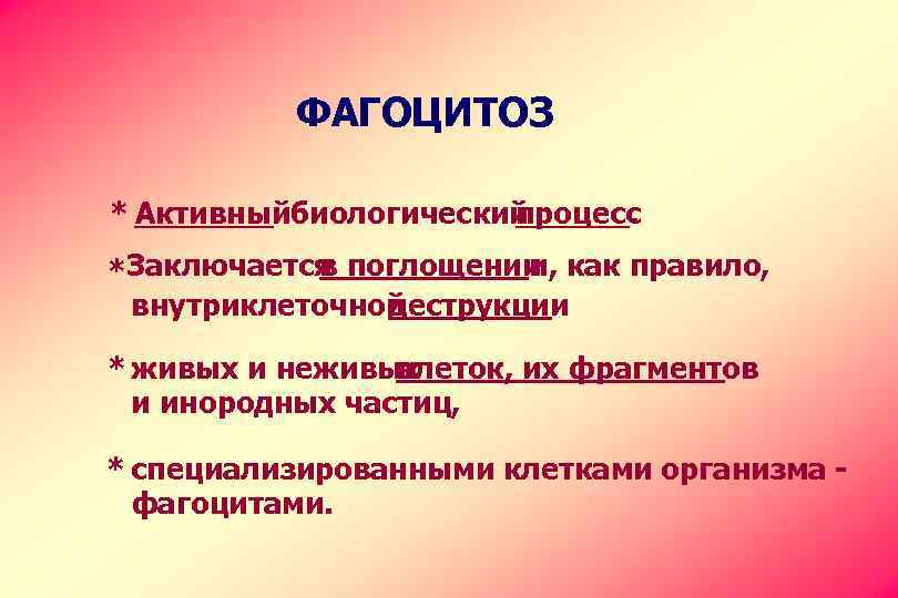 ФАГОЦИТОЗ * Активныйбиологический процесс. в и, *Заключается поглощении как правило, внутриклеточной деструкции * живых
