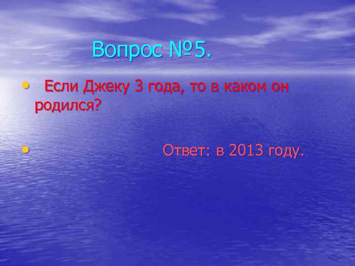 Вопрос № 5. • Если Джеку 3 года, то в каком он родился? •