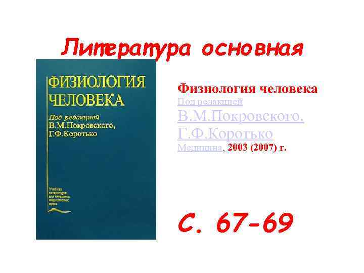 Литература основная Физиология человека Под редакцией В. М. Покровского, Г. Ф. Коротько Медицина, 2003