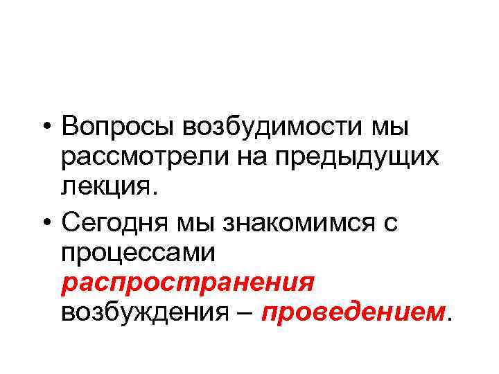  • Вопросы возбудимости мы рассмотрели на предыдущих лекция. • Сегодня мы знакомимся с