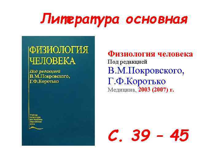 Литература основная Физиология человека Под редакцией В. М. Покровского, Г. Ф. Коротько Медицина, 2003