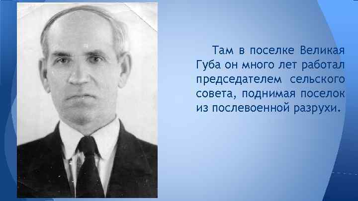 Там в поселке Великая Губа он много лет работал председателем сельского совета, поднимая поселок